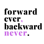 Forward Ever, Backward Never.